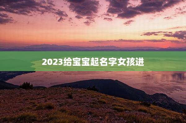 2023给宝宝起名字女孩进