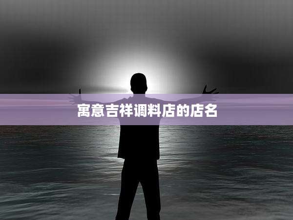 寓意吉祥调料店的店名