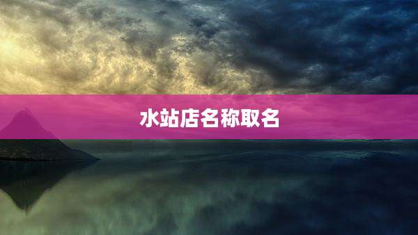 水站店名称取名