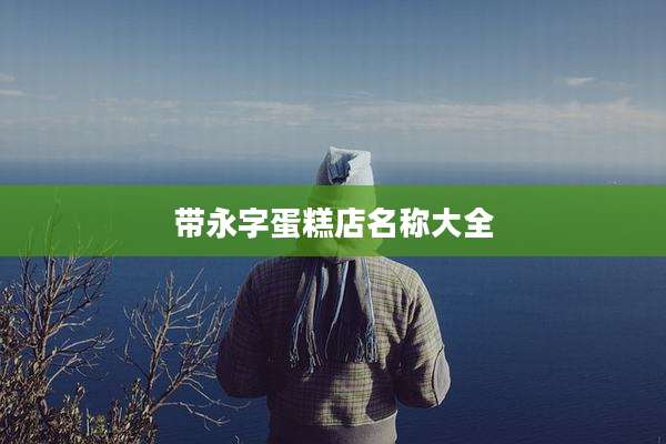 带永字蛋糕店名称大全