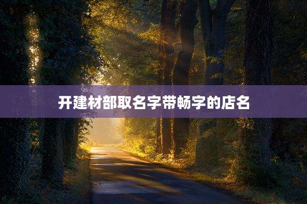 开建材部取名字带畅字的店名