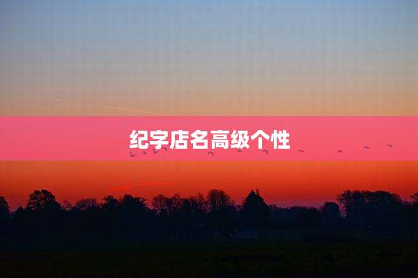 纪字店名高级个性