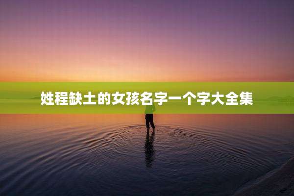 姓程缺土的女孩名字一个字大全集