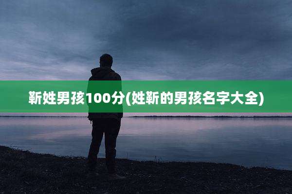 靳姓男孩100分(姓靳的男孩名字大全)