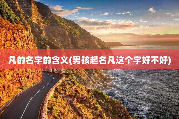 凡的名字的含义(男孩起名凡这个字好不好)