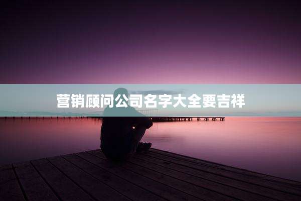 营销顾问公司名字大全要吉祥