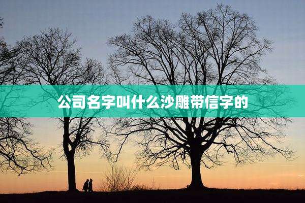 公司名字叫什么沙雕带信字的
