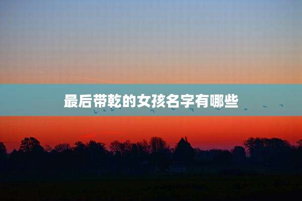 最后带乾的女孩名字有哪些