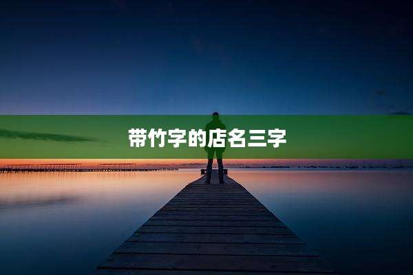 带竹字的店名三字