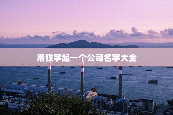 用铁字起一个公司名字大全