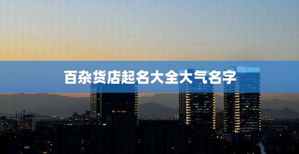 百杂货店起名大全大气名字