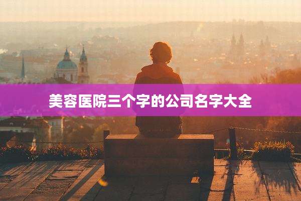 美容医院三个字的公司名字大全
