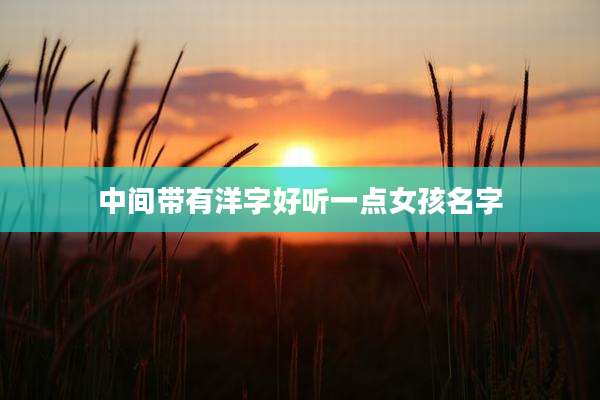 中间带有洋字好听一点女孩名字