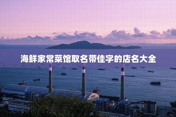 海鲜家常菜馆取名带佳字的店名大全