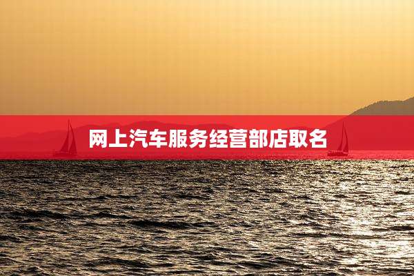 网上汽车服务经营部店取名