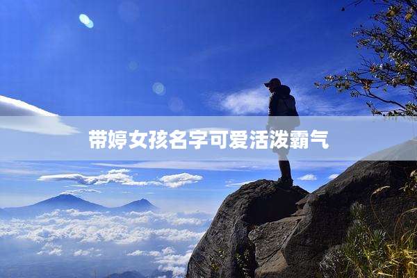带婷女孩名字可爱活泼霸气