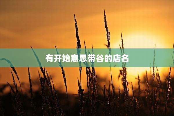 有开始意思带谷的店名