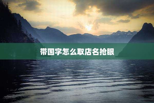 带国字怎么取店名抢眼