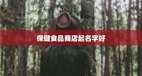 保健食品商店起名字好