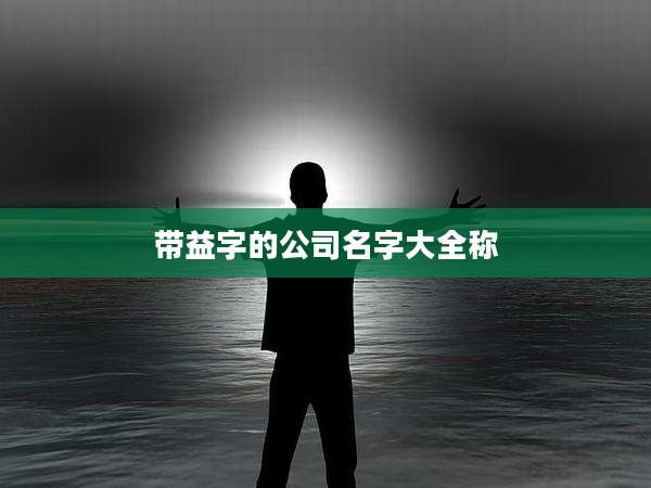 带益字的公司名字大全称