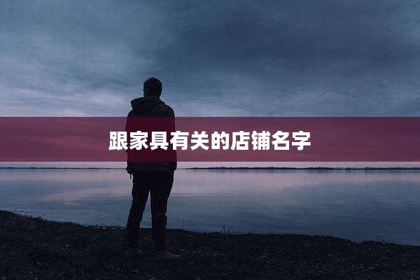 跟家具有关的店铺名字