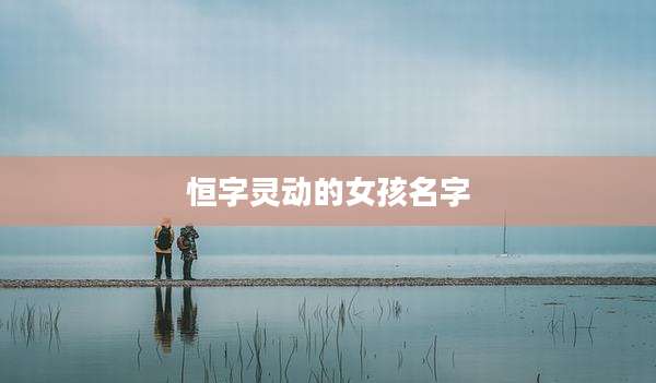 恒字灵动的女孩名字