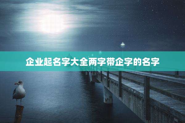 企业起名字大全两字带企字的名字