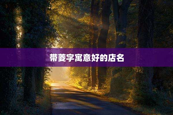 带菱字寓意好的店名