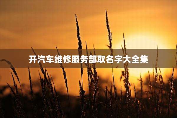 开汽车维修服务部取名字大全集