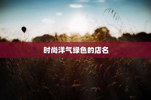 时尚洋气绿色的店名