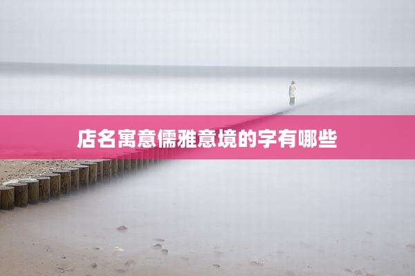 店名寓意儒雅意境的字有哪些