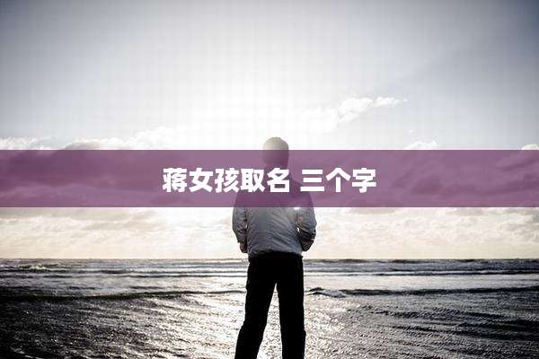 蒋女孩取名 三个字