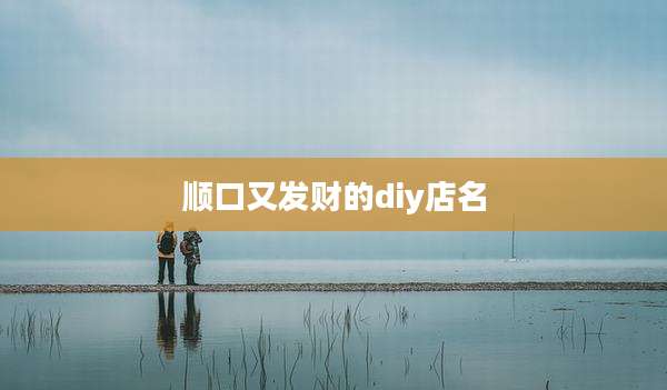 顺口又发财的diy店名