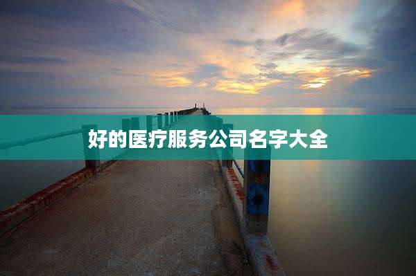 好的医疗服务公司名字大全