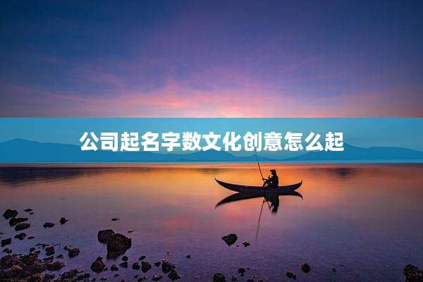 公司起名字数文化创意怎么起