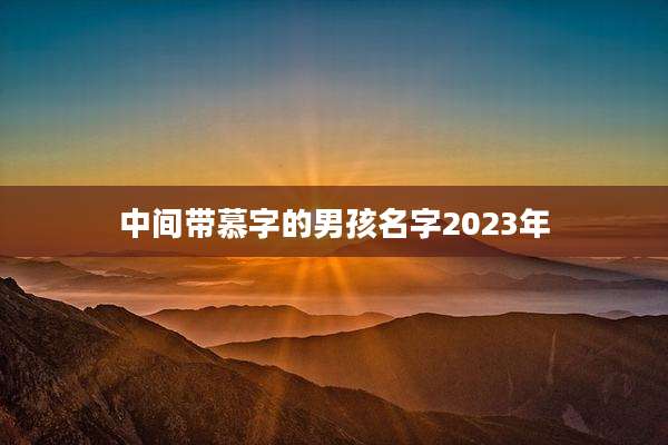 中间带慕字的男孩名字2023年