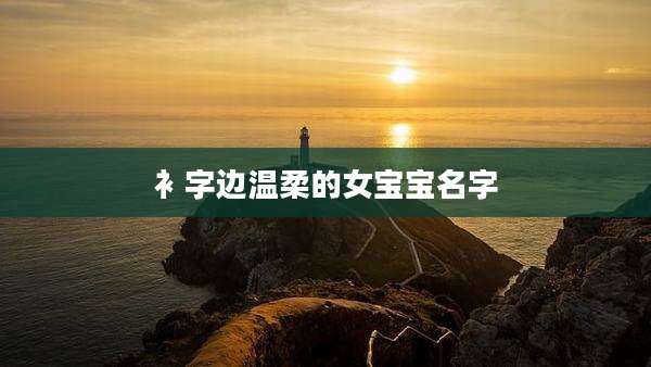 衤字边温柔的女宝宝名字