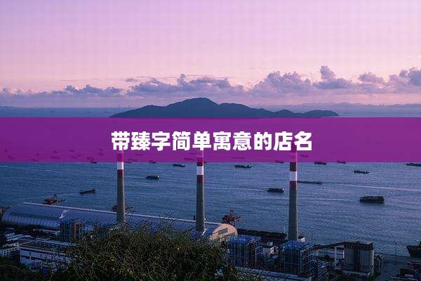 带臻字简单寓意的店名