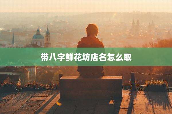 带八字鲜花坊店名怎么取