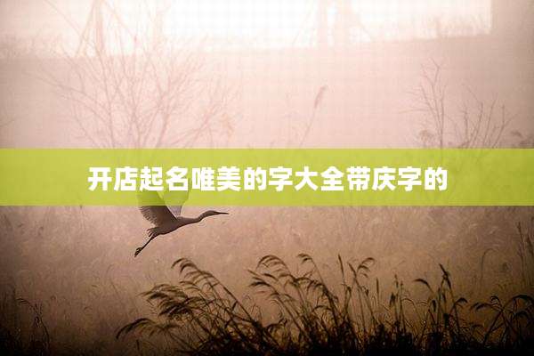 开店起名唯美的字大全带庆字的