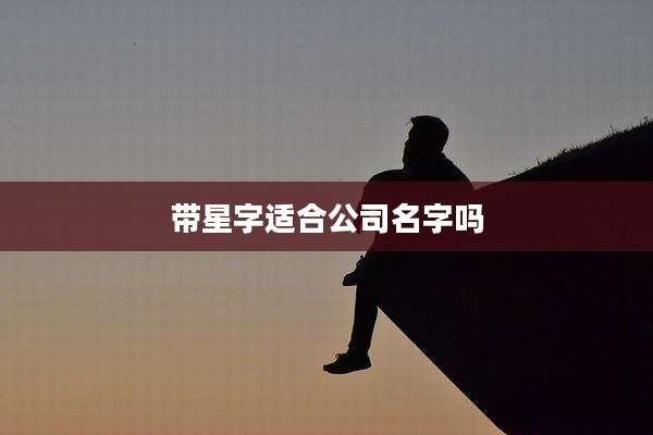 带星字适合公司名字吗