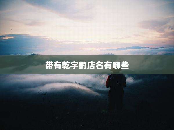 带有乾字的店名有哪些