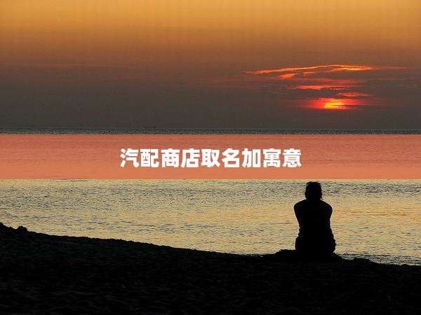 汽配商店取名加寓意