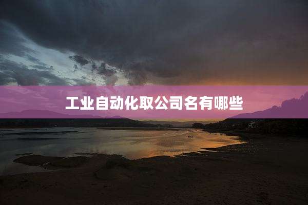 工业自动化取公司名有哪些