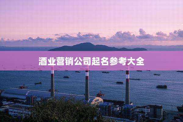酒业营销公司起名参考大全