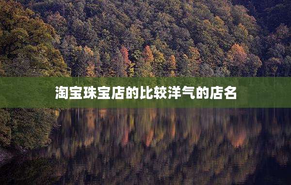 淘宝珠宝店的比较洋气的店名