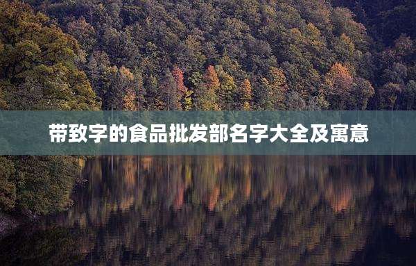 带致字的食品批发部名字大全及寓意
