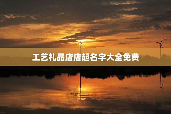 工艺礼品店店起名字大全免费