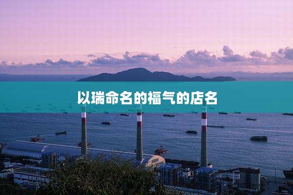 以瑞命名的福气的店名