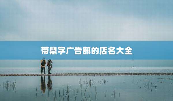 带鼎字广告部的店名大全